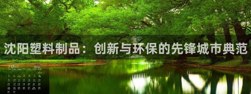 太阳集团网站2018：沈阳塑料制品：创新与环保的先锋城市典范