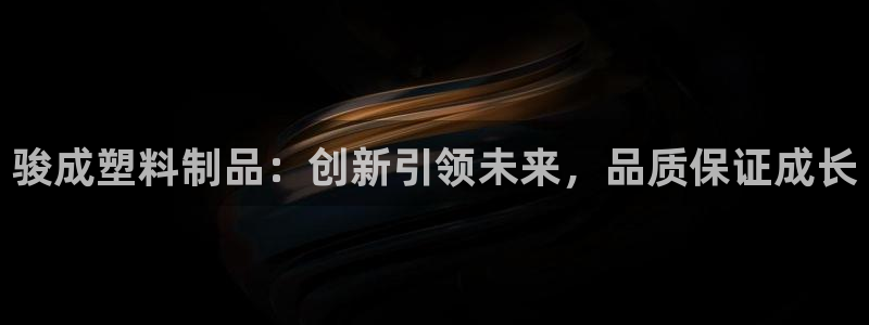 太阳成集团APP：骏成塑料制品：创新引领未来，品质保证成长