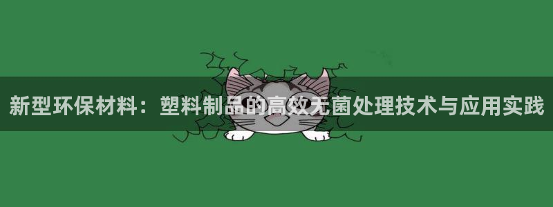 太阳gg平台：新型环保材料：塑料制品的高效无菌处理技术与应用