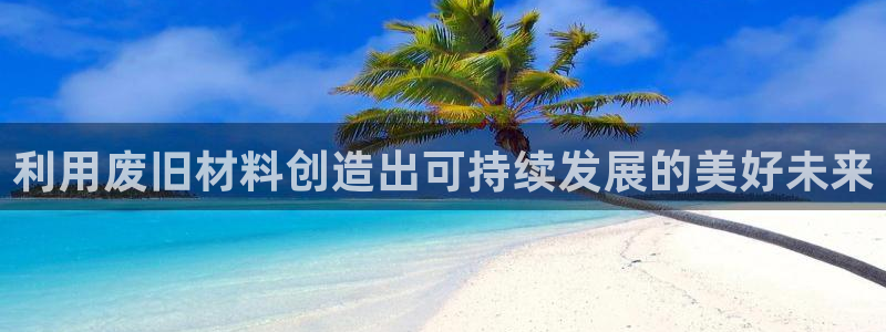 太阳集团股份有限公司：利用废旧材料创造出可持续发展的美好未来